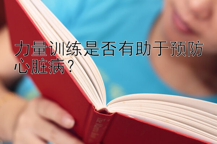 力量训练是否有助于预防心脏病？