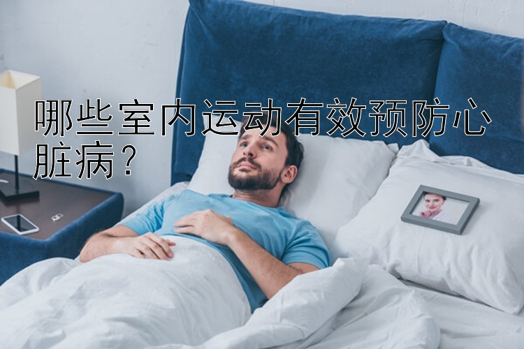 哪些室内运动有效预防心脏病？