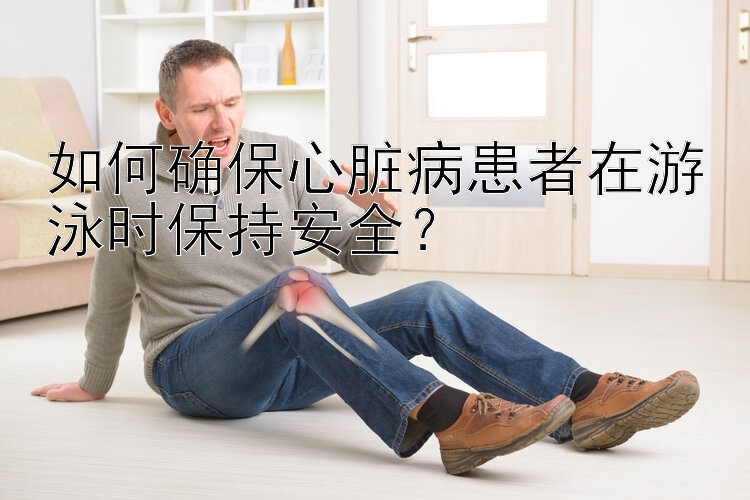 如何确保心脏病患者在游泳时保持安全？