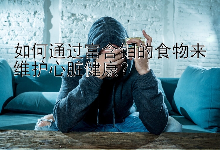 如何通过富含钼的食物来维护心脏健康？