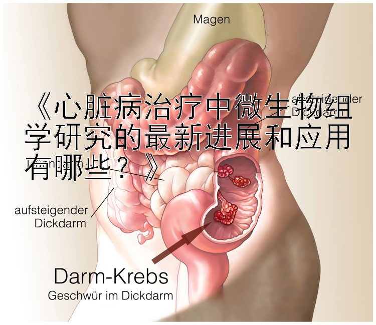 《心脏病治疗中微生物组学研究的最新进展和应用有哪些？》