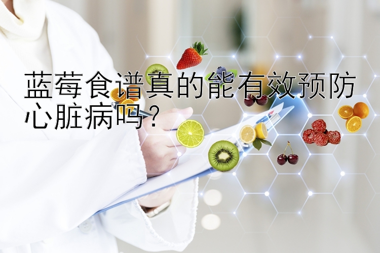 蓝莓食谱真的能有效预防心脏病吗？