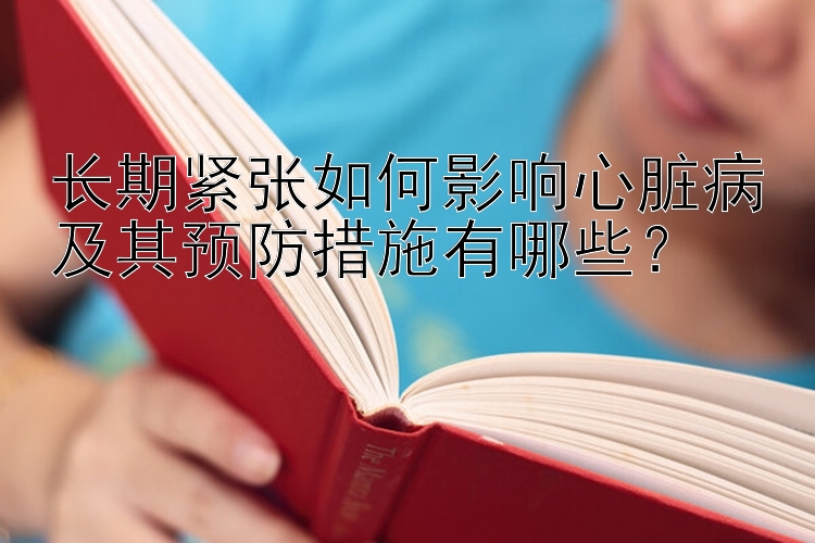 长期紧张如何影响心脏病及其预防措施有哪些？